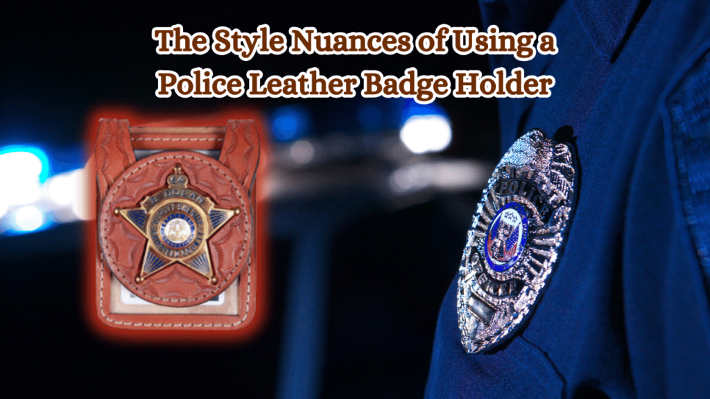 The-Style-Nuances-of-Using-a-Police-Leather-Badge-Holder