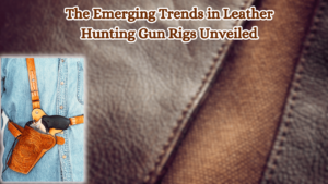 The-Emerging-Trends-in-Leather-Hunting-Gun-Rigs-Unveiled
