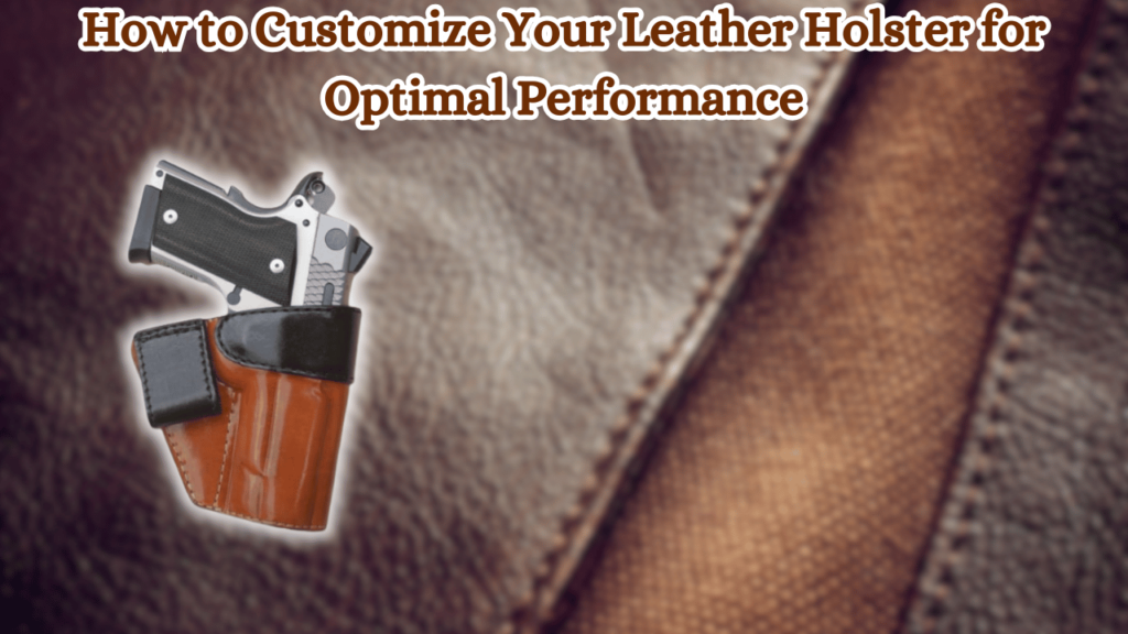 How-to-Customize-Your-Leather-Holster-for-Optimal-Performance
