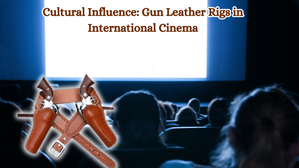 Cultural-Influence-Gun-Leather-Rigs-in-International-Cinema