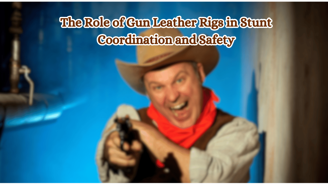The-Role-of-Gun-Leather-Rigs-in-Stunt-Coordination-and-Safety