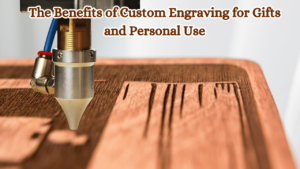 The-Benefits-of-Custom-Engraving-for-Gifts-and-Personal-Use