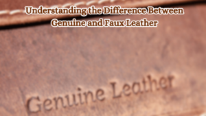 Understanding-the-Difference-Between-Genuine-and-Faux-Leather