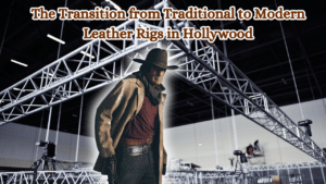 The-Transition-from-Traditional-to-Modern-Leather-Rigs-in-Hollywood